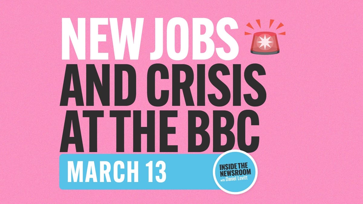✍️ New Jobs and Crisis At The BBC ✍️ — March 13